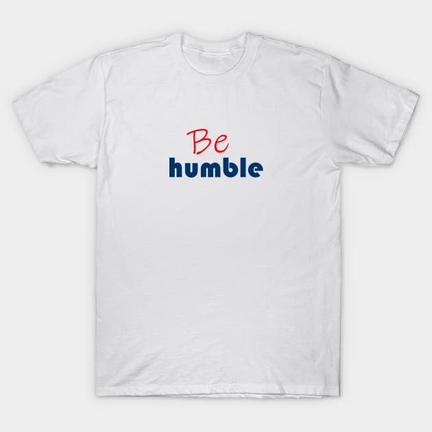 Be humble T-Shirt by TheArtman